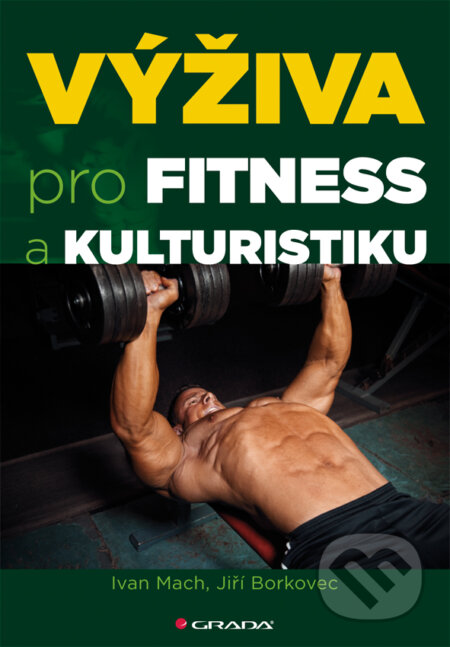 Kniha: Výživa pro fitness a kulturistiku (Ivan Mach a Jiří Borkovec). Grada, 2013 Kniha: Výživa pro fitness a kulturistiku (Ivan Mach a Jiří Borkovec). Grada, 2013