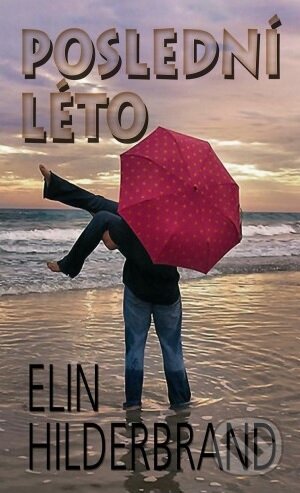 Kniha: Poslední léto (Elin Hildebrand). Baronet, 2013 Kniha: Poslední léto (Elin Hildebrand). Baronet, 2013