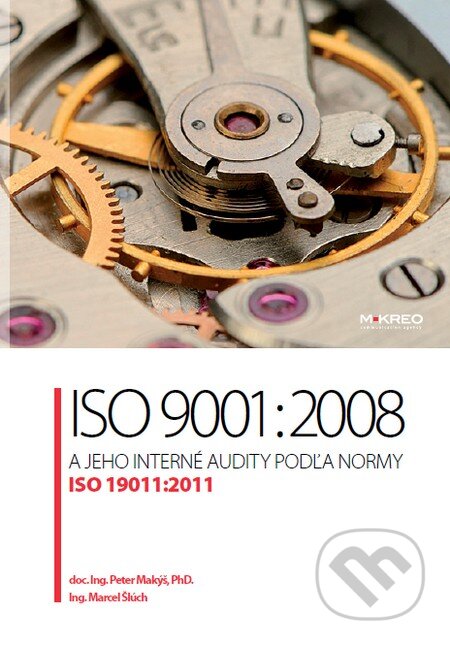 Kniha: ISO 9001:2008 a jeho interné audity podľa normy ISO 19011:2011 (Marcel Šlúch a Peter Makýš). M KREO Kniha: ISO 9001:2008 a jeho interné audity podľa normy ISO 19011:2011 (Marcel Šlúch a Peter Makýš). M KREO