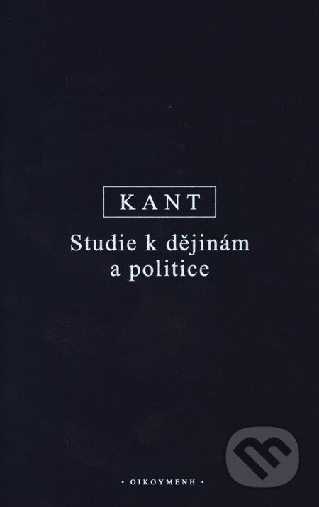 Kniha: Studie k dějinám a politice (Immanuel Kant). OIKOYMENH, 2013 Kniha: Studie k dějinám a politice (Immanuel Kant). OIKOYMENH, 2013