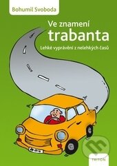 Kniha: Ve znamení trabanta (Bohumil Svoboda). Triton, 2013 Kniha: Ve znamení trabanta (Bohumil Svoboda). Triton, 2013