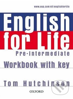 Kniha: English for Life - Pre-intermediate - Workbook with Key (Tom Hutchinson). Oxford University Press, 2007 Kniha: English for Life - Pre-intermediate - Workbook with Key (Tom Hutchinson). Oxford University Press, 2007