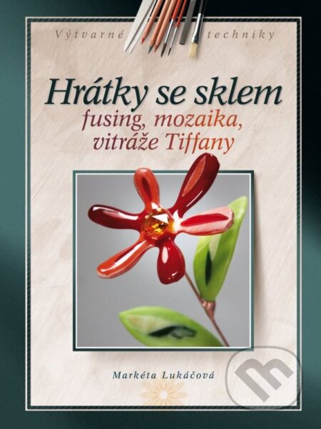 Kniha: Hrátky se sklem (Markéta Lukáčová). CPRESS, 2013 Kniha: Hrátky se sklem (Markéta Lukáčová). CPRESS, 2013