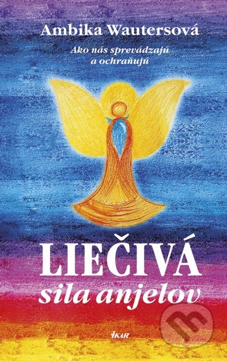 Kniha: Liečivá sila anjelov (Ambika Wauters). Ikar, 2013 Kniha: Liečivá sila anjelov (Ambika Wauters). Ikar, 2013