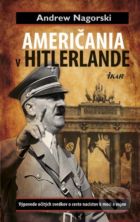 Kniha: Američania v Hitlerlande (Andrew Nagorski). Ikar, 2013 Kniha: Američania v Hitlerlande (Andrew Nagorski). Ikar, 2013