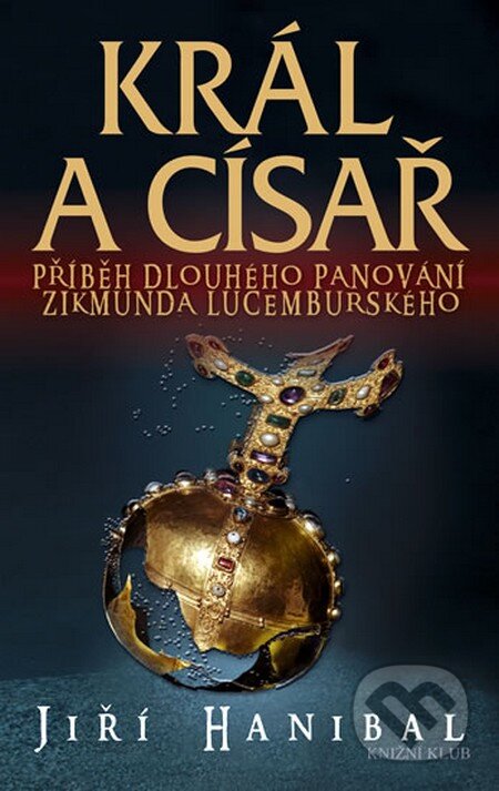 Kniha: Král a císař (Jiří Hanibal). Knižní klub, 2013 Kniha: Král a císař (Jiří Hanibal). Knižní klub, 2013