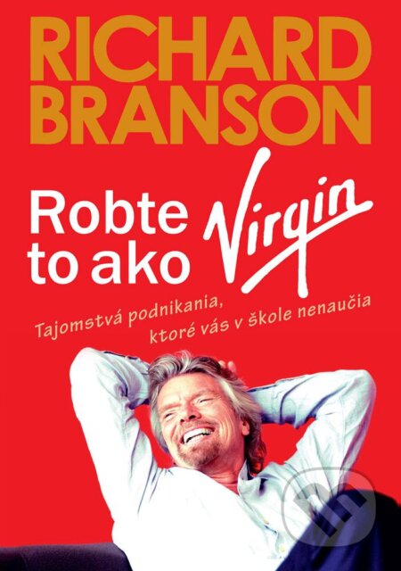 Kniha: Robte to ako Virgin (Richard Branson). Eastone Books, 2013 Kniha: Robte to ako Virgin (Richard Branson). Eastone Books, 2013