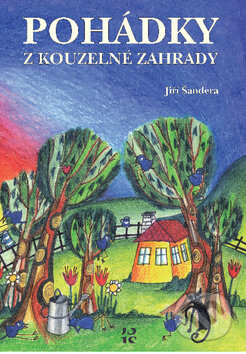 Kniha: Pohádky z kouzelné zahrady (Jiří Šandera). Nakladatelství JS, 2013 Kniha: Pohádky z kouzelné zahrady (Jiří Šandera). Nakladatelství JS, 2013
