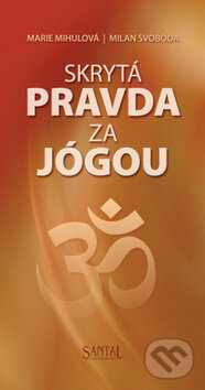 Kniha: Skrytá pravda za jógou (Marie Mihulová a Milan Svoboda). Santal, 2013 Kniha: Skrytá pravda za jógou (Marie Mihulová a Milan Svoboda). Santal, 2013