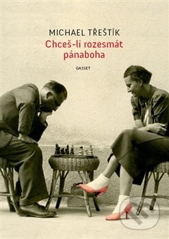 Kniha: Chceš-li rozesmát pánaboha (Michael Třeštík). Gasset, 2013 Kniha: Chceš-li rozesmát pánaboha (Michael Třeštík). Gasset, 2013