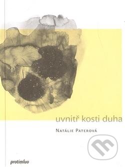 Kniha: Uvnitř kosti duha (Natálie Paterová). Protimluv, 2012 Kniha: Uvnitř kosti duha (Natálie Paterová). Protimluv, 2012