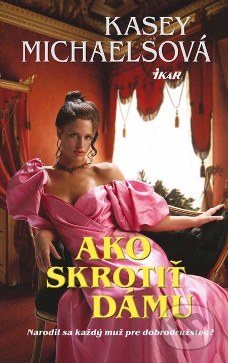 Kniha: Ako skrotiť dámu (Kasey Michaelsová). Ikar, 2013 Kniha: Ako skrotiť dámu (Kasey Michaelsová). Ikar, 2013
