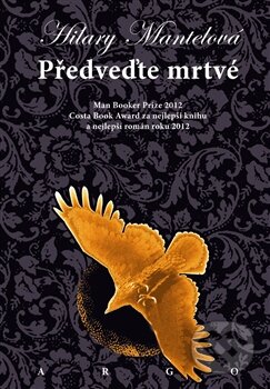 Kniha: Předveďte mrtvé (Hilary Mantel). Argo, 2013 Kniha: Předveďte mrtvé (Hilary Mantel). Argo, 2013