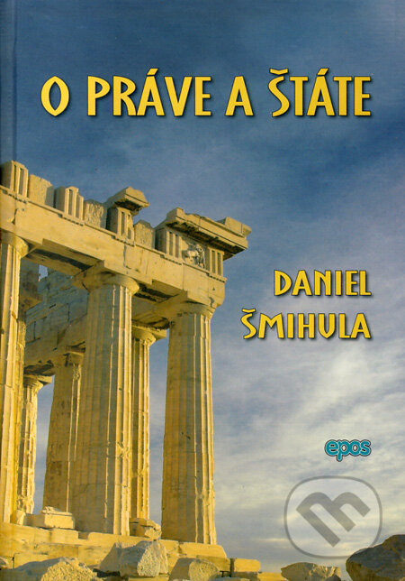 Kniha: O práve a štáte (Daniel Šmihula). Epos, 2013 Kniha: O práve a štáte (Daniel Šmihula). Epos, 2013