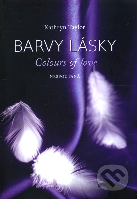 Kniha: Barvy lásky: Nespoutaná (Kathryn Taylor). Moba, 2013 Kniha: Barvy lásky: Nespoutaná (Kathryn Taylor). Moba, 2013