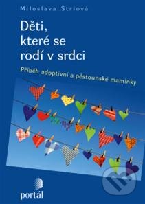 Kniha: Děti, které se rodí v srdci (Miloslava Striová). Portál, 2013 Kniha: Děti, které se rodí v srdci (Miloslava Striová). Portál, 2013