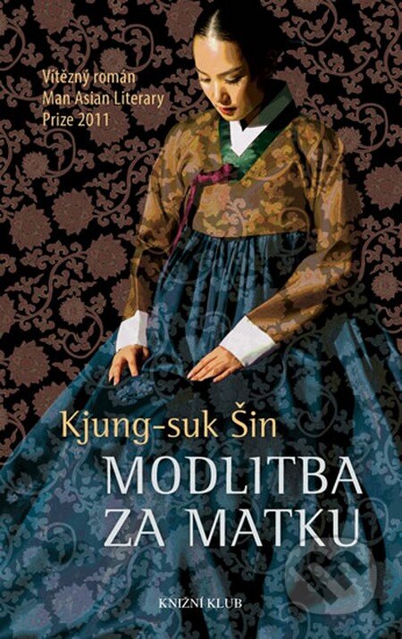 Kniha: Modlitba za matku (Kjung-suk Šin). Knižní klub, 2013 Kniha: Modlitba za matku (Kjung-suk Šin). Knižní klub, 2013