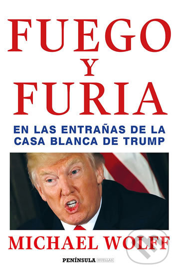 Kniha: Fuego y furia: En las entranas de la Casa Blanca de Trump (Michael Wolff). Península, 2018 Kniha: Fuego y furia: En las entranas de la Casa Blanca de Trump (Michael Wolff). Península, 2018
