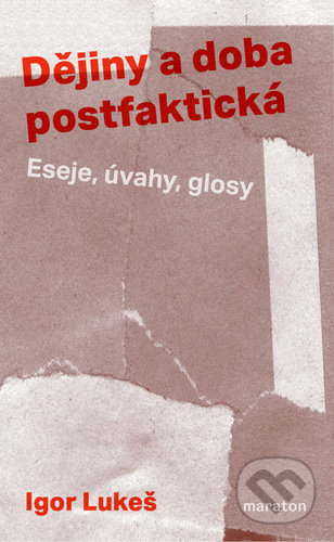 Kniha: Dějiny a doba postfaktická (Igor Lukeš). Maraton, 2022 Kniha: Dějiny a doba postfaktická (Igor Lukeš). Maraton, 2022