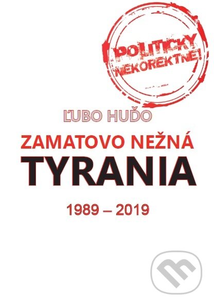 Kniha: Zamatovo nežná tyrania 1989 - 2019 (Ľubo Huďo). EZEN, 2019 Kniha: Zamatovo nežná tyrania 1989 - 2019 (Ľubo Huďo). EZEN, 2019
