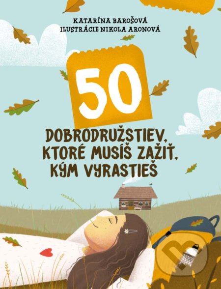 Kniha: 50 dobrodružstiev, ktoré musíš zažiť, kým vyrastieš (Katarína Barošová). Slovart, 2022 Kniha: 50 dobrodružstiev, ktoré musíš zažiť, kým vyrastieš (Katarína Barošová). Slovart, 2022