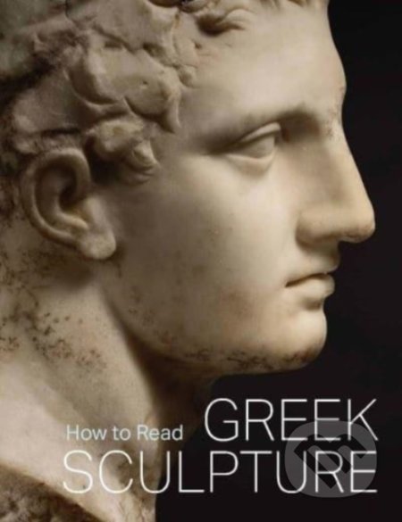 Kniha: How to Read Greek Sculpture (Sean Hemingway). Metropolitan Museum of Art, 2021 Kniha: How to Read Greek Sculpture (Sean Hemingway). Metropolitan Museum of Art, 2021
