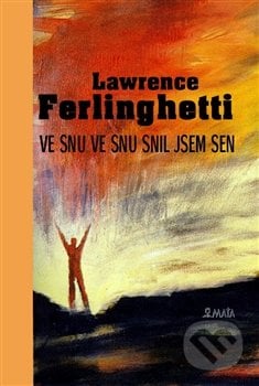 Ve snu ve snu snil jsem sen - Lawrence Ferlinghetti, Maťa, 2013