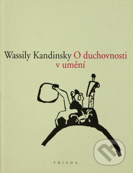 E-kniha: O duchovnosti v umění (Wassily Kandinsky). Triáda E-kniha: O duchovnosti v umění (Wassily Kandinsky). Triáda