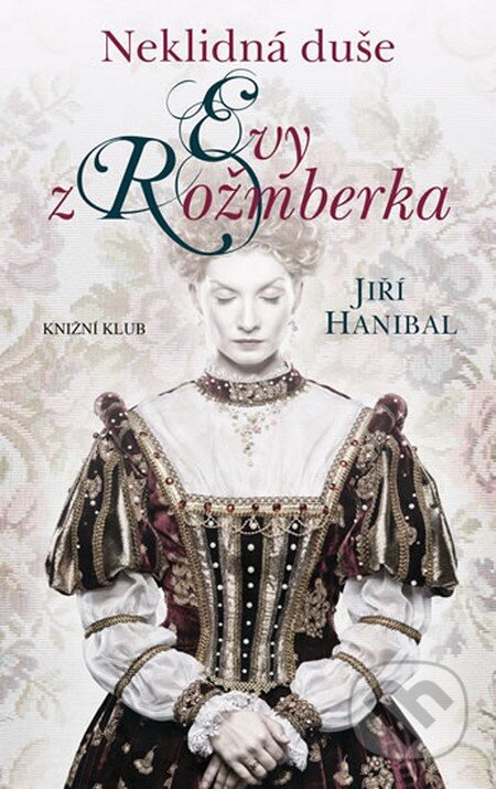 Kniha: Neklidná duše Evy z Rožmberka (Jiří Hanibal). Knižní klub, 2013 Kniha: Neklidná duše Evy z Rožmberka (Jiří Hanibal). Knižní klub, 2013
