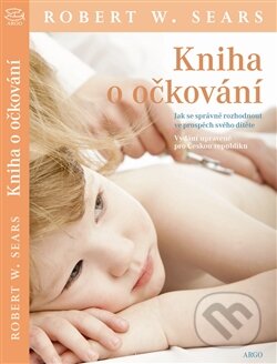 Kniha: Kniha o očkování (Robert W. Sears). Argo, 2014 Kniha: Kniha o očkování (Robert W. Sears). Argo, 2014