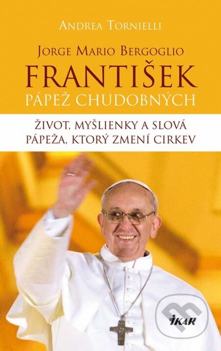 Kniha: František – Pápež chudobných (Andrea Tornielli). Ikar, 2013 Kniha: František – Pápež chudobných (Andrea Tornielli). Ikar, 2013