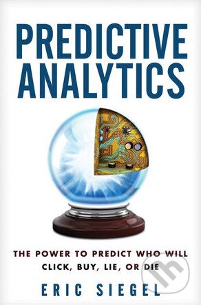 Kniha: Predictive Analytics (Eric Siegel). Wiley-Blackwell, 2013 Kniha: Predictive Analytics (Eric Siegel). Wiley-Blackwell, 2013