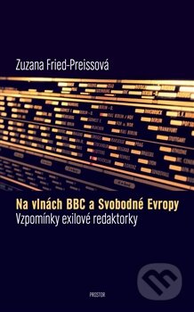 Kniha: Na vlnách BBC a Svobodné Evropy (Zuzana Fried-Preissová). Prostor, 2013 Kniha: Na vlnách BBC a Svobodné Evropy (Zuzana Fried-Preissová). Prostor, 2013