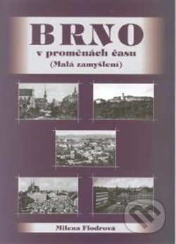 Kniha: Brno v proměnách času (Milena Flodrová). Šimon Ryšavý, 2013 Kniha: Brno v proměnách času (Milena Flodrová). Šimon Ryšavý, 2013