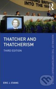 Kniha: Thatcher and Thatcherism (Eric J. Evans). Routledge, 2013 Kniha: Thatcher and Thatcherism (Eric J. Evans). Routledge, 2013