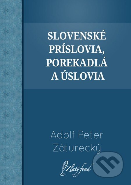 E-kniha: Slovenské príslovia, porekadlá a úslovia (Adolf Peter Záturecký). Petit Press, 2013 E-kniha: Slovenské príslovia, porekadlá a úslovia (Adolf Peter Záturecký). Petit Press, 2013