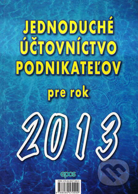 Kniha: Jednoduché účtovníctvo podnikateľov pre rok 2013 (Epos). Epos, 2013 Kniha: Jednoduché účtovníctvo podnikateľov pre rok 2013 (Epos). Epos, 2013