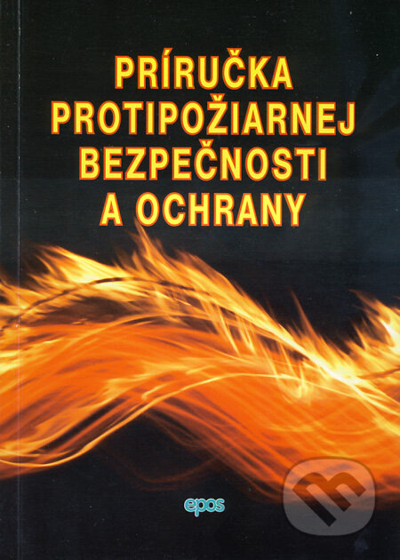 Kniha: Príručka protipožiarnej bezpečnosti a ochrany (Epos). Epos, 2013 Kniha: Príručka protipožiarnej bezpečnosti a ochrany (Epos). Epos, 2013