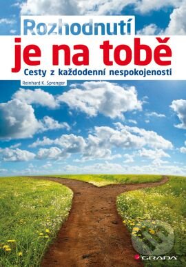 Kniha: Rozhodnutí je na tobě (Reinhard K. Sprenger). Grada, 2013 Kniha: Rozhodnutí je na tobě (Reinhard K. Sprenger). Grada, 2013