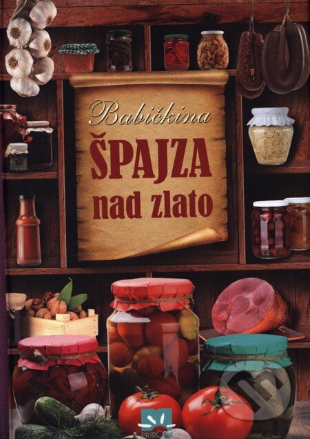 Kniha: Babičkina špajza nad zlato (Renato Magát a Stanka Preclíková Würfl). Príroda, 2013 Kniha: Babičkina špajza nad zlato (Renato Magát a Stanka Preclíková Würfl). Príroda, 2013