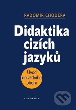 Kniha: Didaktika cizích jazyků (Radomír Choděra). Academia, 2013 Kniha: Didaktika cizích jazyků (Radomír Choděra). Academia, 2013