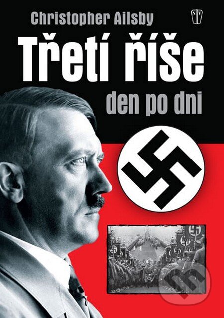 Kniha: Třetí říše den po dni (Christopher Ailsby). Naše vojsko CZ, 2013 Kniha: Třetí říše den po dni (Christopher Ailsby). Naše vojsko CZ, 2013