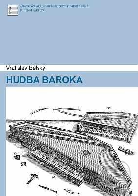 Kniha: Hudba baroka (Vratislav Bělský). Janáčkova akademie múzických umění v Brně, 2010 Kniha: Hudba baroka (Vratislav Bělský). Janáčkova akademie múzických umění v Brně, 2010