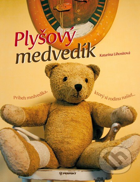 Kniha: Plyšový medvedík (Katarína Lihositová). Perfekt, 2013 Kniha: Plyšový medvedík (Katarína Lihositová). Perfekt, 2013