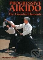 Progressive Aikido - Moriteru Ueshiba, Kodansha International, 2005