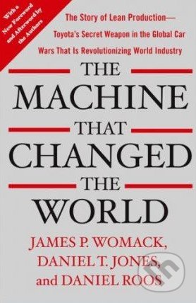 The Machine that Changed the World - James P. Womack, Daniel T. Jones, Daniel Roos, Free Press, 2007