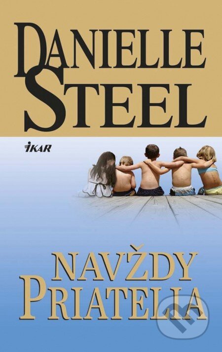 Kniha: Navždy priatelia (Danielle Steel). Ikar, 2013 Kniha: Navždy priatelia (Danielle Steel). Ikar, 2013