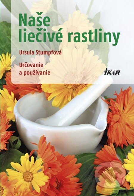 Kniha: Naše liečivé rastliny (Ursula Stumpfová). Ikar, 2013 Kniha: Naše liečivé rastliny (Ursula Stumpfová). Ikar, 2013
