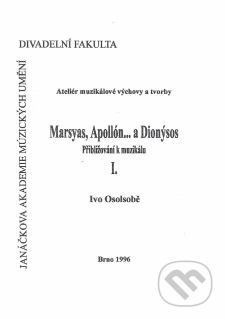 Kniha: Marsyas, Apollón... a Dionýsos I. (Ivo Osolsobě). Janáčkova akademie múzických umění v Brně, 1996 Kniha: Marsyas, Apollón... a Dionýsos I. (Ivo Osolsobě). Janáčkova akademie múzických umění v Brně, 1996