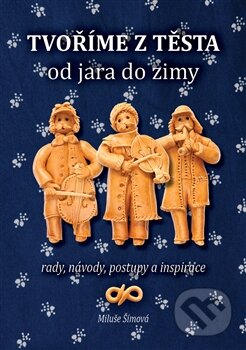 Kniha: Tvoříme z těsta od jara do zimy (Miluše Šímová). Machart, 2013 Kniha: Tvoříme z těsta od jara do zimy (Miluše Šímová). Machart, 2013
